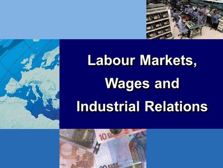 Labour Markets, Wages and Industrial Relations Labour Markets, Wages and Industrial Relations.