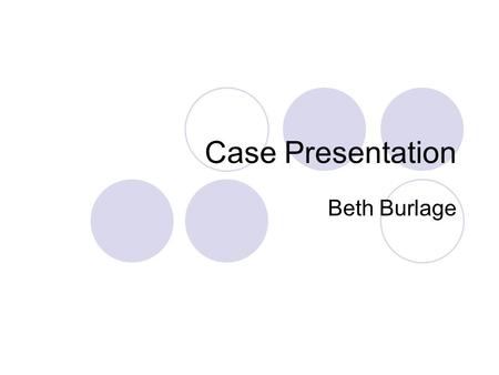 Case Presentation Beth Burlage. Case History, 1991 51-year-old male No family history of hearing loss or noise exposure Wife (then ) complains of difficulty.