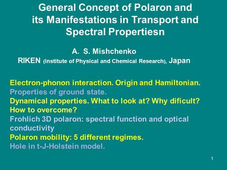 1 General Concept of Polaron and its Manifestations in Transport and Spectral Propertiesn A.S. Mishchenko RIKEN ( Institute of Physical and Chemical Research.