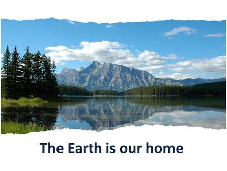 The Earth is our home. GLOBAL QUESTION How can we help the environment?