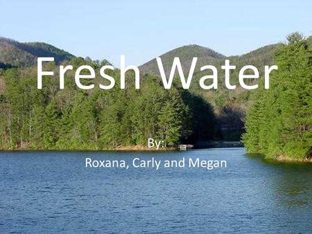 Fresh Water By: Roxana, Carly and Megan. Resources  aturalists/pandlife.phtml