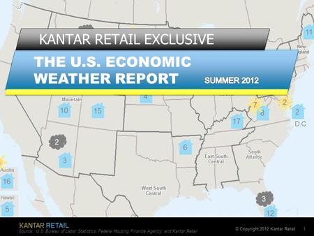 © Copyright 2012 Kantar Retail THE U.S. ECONOMIC WEATHER REPORT KANTAR RETAIL EXCLUSIVE 1 Source: U.S. Bureau of Labor Statistics, Federal Housing Finance.