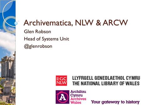 Archivematica, NLW & ARCW Glen Robson Head of Systems