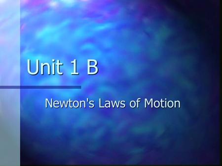 Unit 1 B Newton's Laws of Motion. 2 Classical Mechanics Describes the relationship between the motion of objects in our everyday world and the forces.