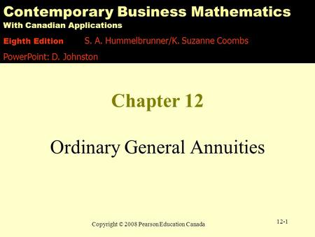 Copyright © 2008 Pearson Education Canada 12-1 Chapter 12 Ordinary General Annuities Contemporary Business Mathematics With Canadian Applications Eighth.