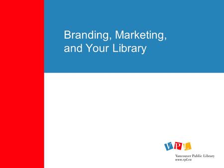 Branding, Marketing, and Your Library. The Big Question: So, what’s with all this branding stuff, anyway?