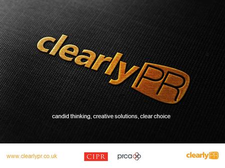 Candid thinking, creative solutions, clear choice www.clearlypr.co.uk.