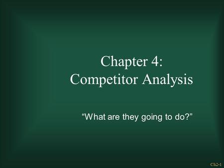 Ch2-1 Chapter 4: Competitor Analysis “What are they going to do?”