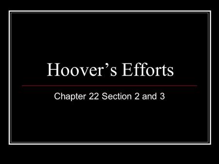 Hoover’s Efforts Chapter 22 Section 2 and 3. Free Food People w/o jobs were often forced to go hungry Bread lines – lines waiting on a free handout of.