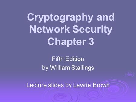 Cryptography and Network Security Chapter 3 Fifth Edition by William Stallings Lecture slides by Lawrie Brown.