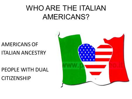 WHO ARE THE ITALIAN AMERICANS? AMERICANS OF ITALIAN ANCESTRY PEOPLE WITH DUAL CITIZENSHIP.