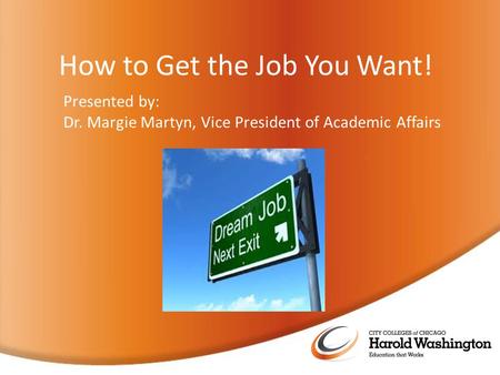 How to Get the Job You Want! Presented by: Dr. Margie Martyn, Vice President of Academic Affairs.