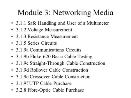 Module 3: Networking Media 3.1.1 Safe Handling and User of a Multimeter 3.1.2 Voltage Measurement 3.1.3 Resistance Measurement 3.1.5 Series Circuits 3.1.9a.