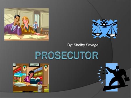 By: Shelby Savage County Prosecutor  Job Responsibilities Chief law enforcement officers of their county Responsible for enforcing criminal laws in.