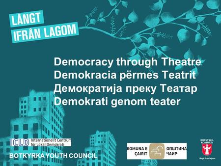 Democracy through Theatre Demokracia përmes Teatrit Демократија преку Tеатар Demokrati genom teater BOTKYRKA YOUTH COUNCIL.