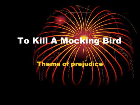 To Kill A Mocking Bird Theme of prejudice. Portrayal of Maycomb as an isolated and insular town is important in helping the reader to understand the racism.