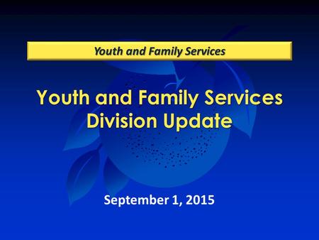 Youth and Family Services Division Update Youth and Family Services September 1, 2015.