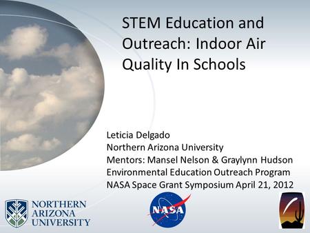 STEM Education and Outreach: Indoor Air Quality In Schools Leticia Delgado Northern Arizona University Mentors: Mansel Nelson & Graylynn Hudson Environmental.