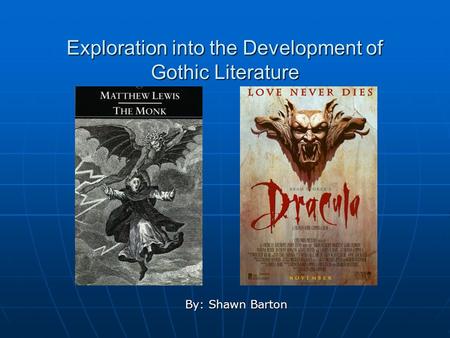 Exploration into the Development of Gothic Literature By: Shawn Barton.