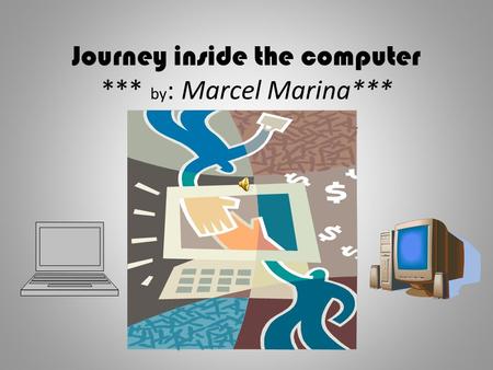 Journey inside the computer *** by : Marcel Marina***