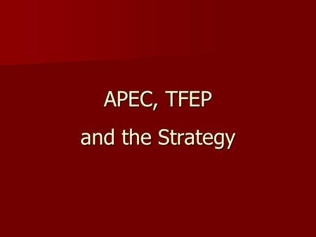 APEC, TFEP and the Strategy. APEC Premier forum in Asia Pacific for promoting: Premier forum in Asia Pacific for promoting: –free and open trade and investment.