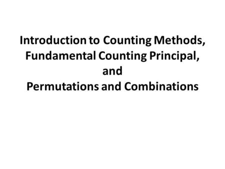 Introduction to Counting Methods, Fundamental Counting Principal, and Permutations and Combinations.