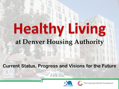 At Denver Housing Authority Current Status, Progress and Visions for the Future.