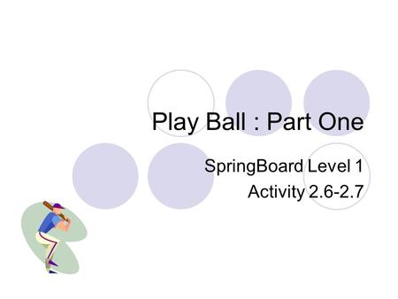 Play Ball : Part One SpringBoard Level 1 Activity 2.6-2.7.