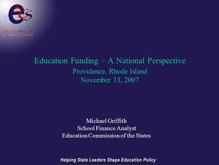 Education Funding – A National Perspective Providence, Rhode Island November 13, 2007 Michael Griffith School Finance Analyst Education Commission of the.