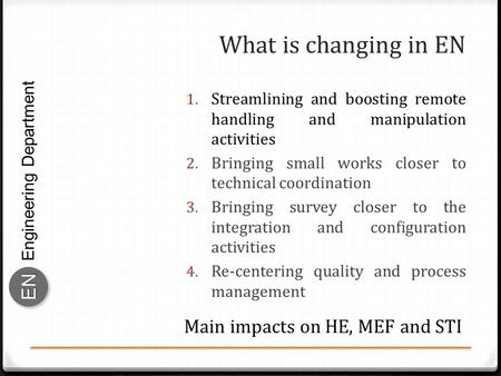 Engineering Department ENEN What is changing in EN 1. Streamlining and boosting remote handling and manipulation activities 2. Bringing small works closer.