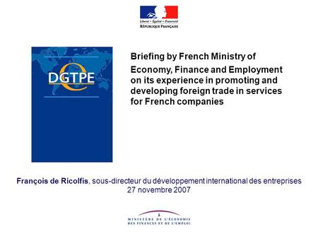 François de Ricolfis, sous-directeur du développement international des entreprises 27 novembre 2007 Briefing by French Ministry of Economy, Finance and.