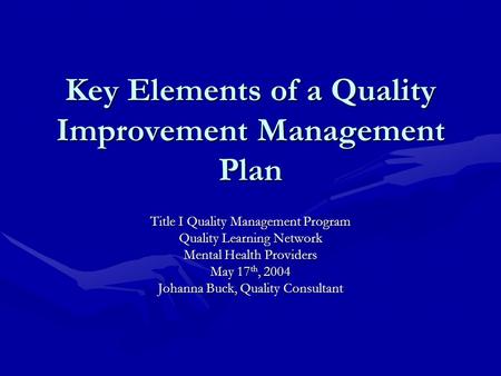 Key Elements of a Quality Improvement Management Plan Title I Quality Management Program Quality Learning Network Mental Health Providers May 17 th, 2004.