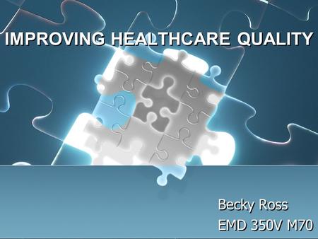 IMPROVING HEALTHCARE QUALITY Becky Ross EMD 350V M70 Becky Ross EMD 350V M70.