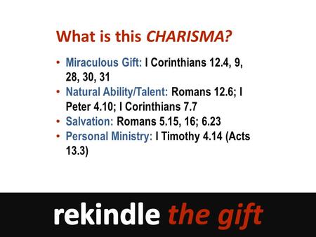 What is this CHARISMA? Miraculous Gift: I Corinthians 12.4, 9, 28, 30, 31 Natural Ability/Talent: Romans 12.6; I Peter 4.10; I Corinthians 7.7 Salvation: