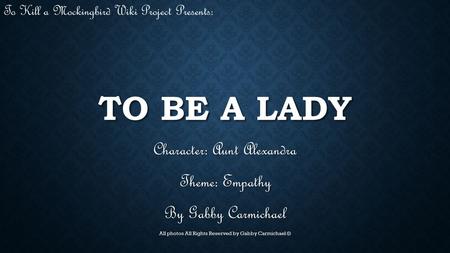 TO BE A LADY Character: Aunt Alexandra Theme: Empathy By Gabby Carmichael All photos All Rights Reserved by Gabby Carmichael All photos All Rights Reserved.