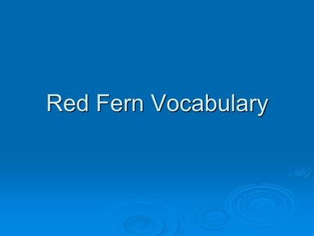 Red Fern Vocabulary. Section 1 Chapters 1-5 (I-V)  Allotted- given to  Aromatic- pleasant smell  Canebrakes- piece of ground covered by a lot of growth.