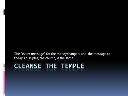 The “event message” for the moneychangers and the message to today’s disciples, the church, is the same……