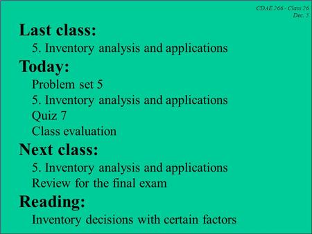 CDAE 266 - Class 26 Dec. 5 Last class: 5. Inventory analysis and applications Today: Problem set 5 5. Inventory analysis and applications Quiz 7 Class.