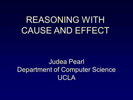 REASONING WITH CAUSE AND EFFECT Judea Pearl Department of Computer Science UCLA.