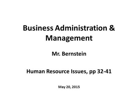 Business Administration & Management Mr. Bernstein Human Resource Issues, pp 32-41 May 20, 2015.