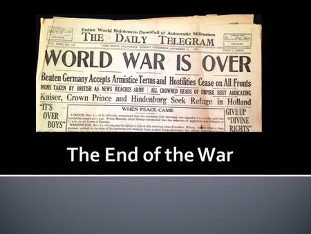  Started to weaken in 1918 to the point of not fighting.  Kaiser abdicates throne – takes refuge  German war machine/economy too exhausted to continue.