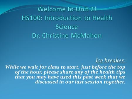 Ice breaker: While we wait for class to start, just before the top of the hour, please share any of the health tips that you may have used this past week.