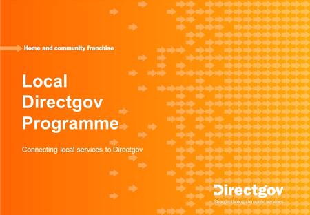 Local Directgov Programme Connecting local services to Directgov.