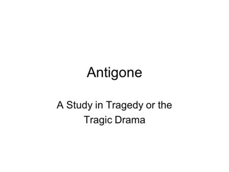 Antigone A Study in Tragedy or the Tragic Drama. Who is Antigone? Antigone (Pronunciation: /æn't ɪɡ əni/ Greek: Αντιγόνη) is the name of two different.