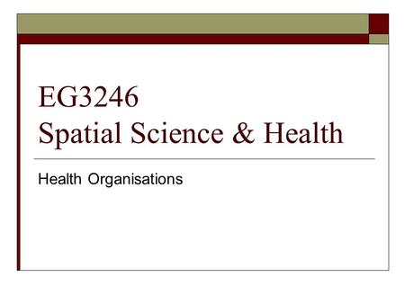 EG3246 Spatial Science & Health Health Organisations.