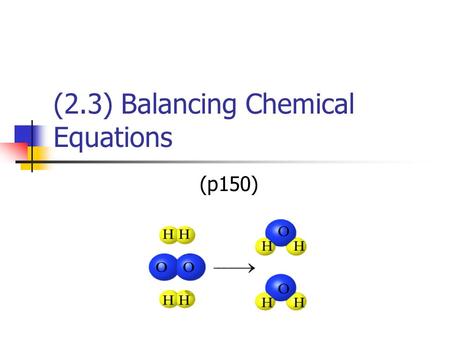 (2.3) Balancing Chemical Equations (p150). Conservation of Mass As we saw in class, the mass of the reactants must equal the mass of the products in a.