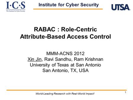 1 RABAC : Role-Centric Attribute-Based Access Control MMM-ACNS 2012 Xin Jin, Ravi Sandhu, Ram Krishnan University of Texas at San Antonio San Antonio,