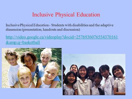 Inclusive Physical Education Inclusive Physical Education - Students with disabilities and the adaptive dimension (presentation, handouts and discussion)