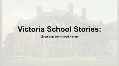 Victoria School Stories: Chronicling Our Shared History.