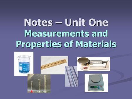 Notes – Unit One Measurements and Properties of Materials.